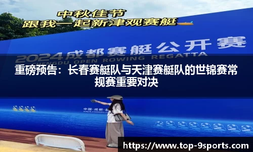 重磅预告:长春赛艇队与天津赛艇队的世锦赛常规赛重要对决