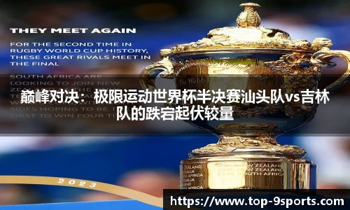 巅峰对决:极限运动世界杯半决赛汕头队vs吉林队的跌宕起伏较量
