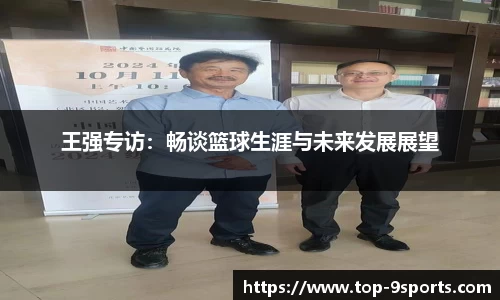 王强专访:畅谈篮球生涯与未来发展展望