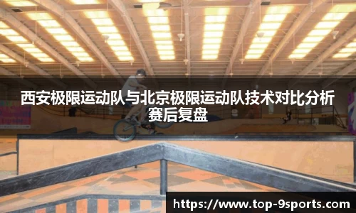 西安极限运动队与北京极限运动队技术对比分析赛后复盘